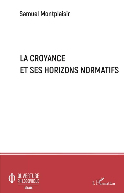 La croyance et ses horizons normatifs - Samuel Montplaisir - Editions L'Harmattan