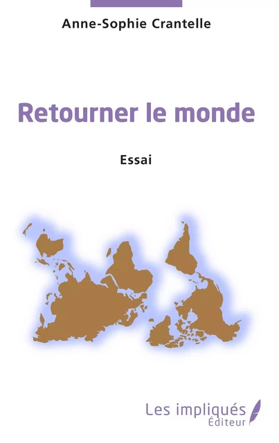 Retourner le monde. Essai - Anne-Sophie Crantelle - Les Impliqués