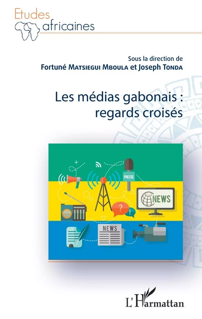 Les médias gabonais : regards croisés - Joseph Tonda, Fortuné Matsiegui Mboula - Editions L'Harmattan