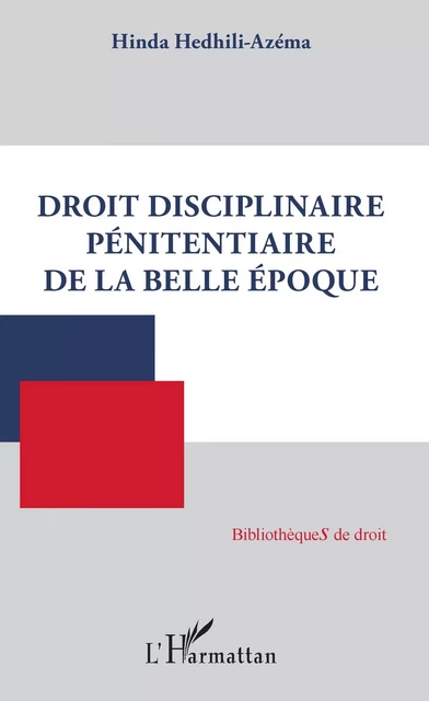 Droit disciplinaire pénitentiaire de la belle époque -  Hedhili-azema hinda - Editions L'Harmattan