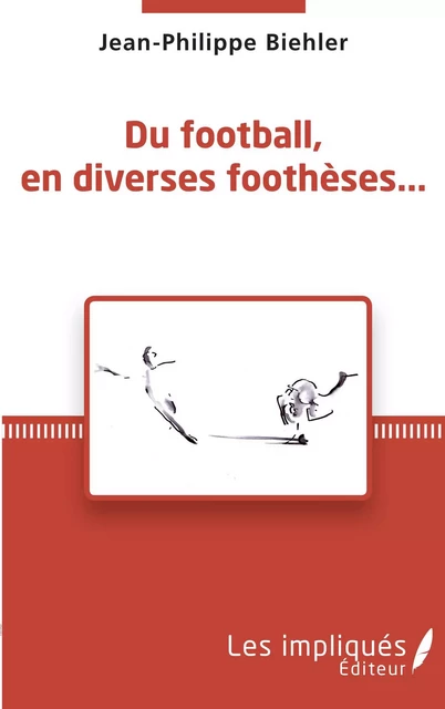 Du football, en diverses foothèses... -  Biehler jean philippe - Les Impliqués