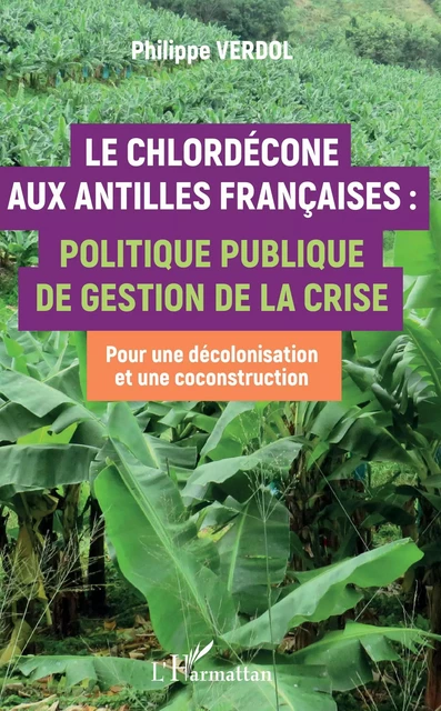 Le Chlordécone aux Antilles Françaises : - PHILIPPE VERDOL - Editions L'Harmattan