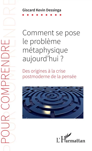 Comment se pose le problème métaphysique aujourd'hui ? - Giscard Kevin Dessinga - Editions L'Harmattan