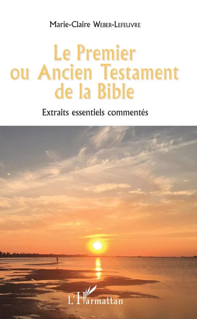 Le Premier ou Ancien Testament de la Bible - Marie-Claire Weber-Lefeuvre - Editions L'Harmattan