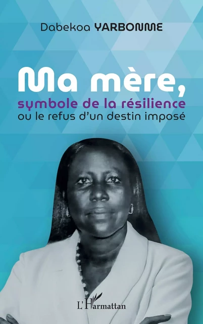 Ma mère, symbole de la résilience - Dabekoa Yarbonme - Editions L'Harmattan