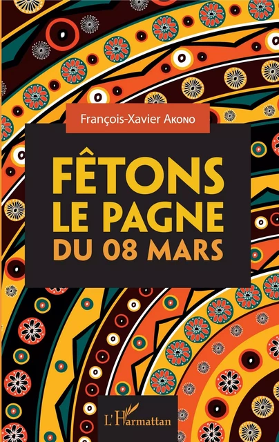 Fêtons le pagne du 08 mars - François-Xavier Akono - Editions L'Harmattan