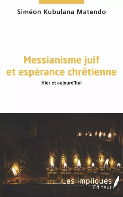 Messianisme juif et espérance chrétienne - Siméon Kubulana Matendo - Les Impliqués