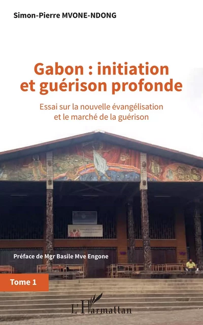 Gabon : initiation et guérison profonde Tome 1 - Simon-Pierre E. Mvone Ndong - Editions L'Harmattan