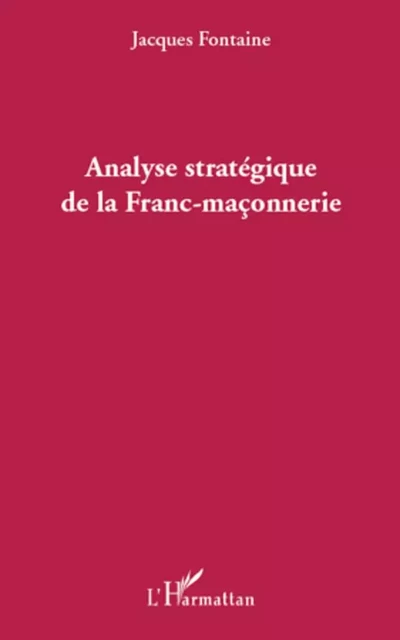 Analyse stratégique de la Franc-maçonnerie - Jacques Fontaine - Editions L'Harmattan