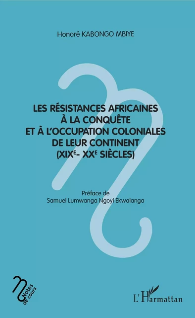 Les résistances africaines à la conquête et à l'occupation coloniales de leur continent (XIXe- XXe siècles) - Honoré Kabongo Mbiye - Editions L'Harmattan