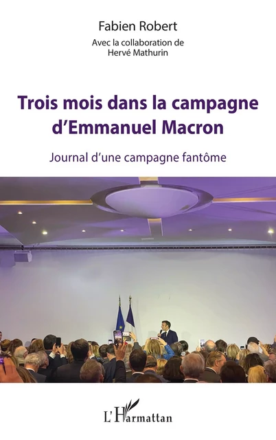 Trois mois dans la campagne d'Emmanuel Macron - Fabien Robert, Hervé Mathurin - Editions L'Harmattan