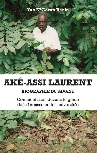 Aké-Assi Laurent. Biographie du savant - N'Goran Bazin Yao - Editions L'Harmattan