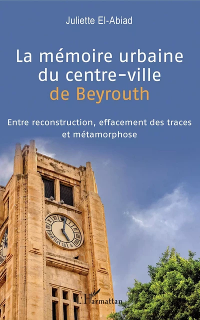 La mémoire urbaine du centre-ville de Beyrouth - Juliette El-Abiad - Editions L'Harmattan