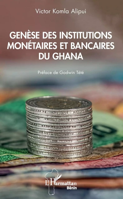 Genèse des institutions monétaires et bancaires du Ghana - Victor Komla Alipui - Editions L'Harmattan