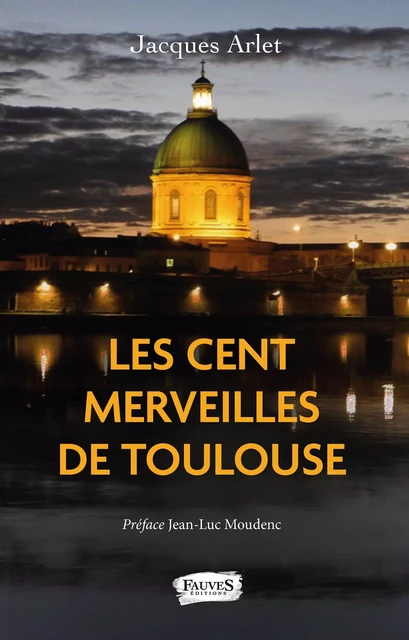 Les Cent merveilles de Toulouse - Jacques Arlet - Fauves editions