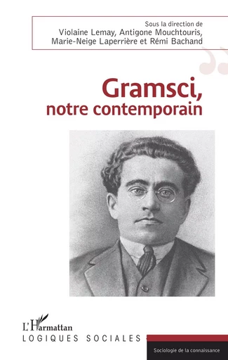 Gramsci, notre contemporain - Antigone Mouchtouris,  Laperriere marie-neige,  Lemay violaine,  Bachand remi - Editions L'Harmattan