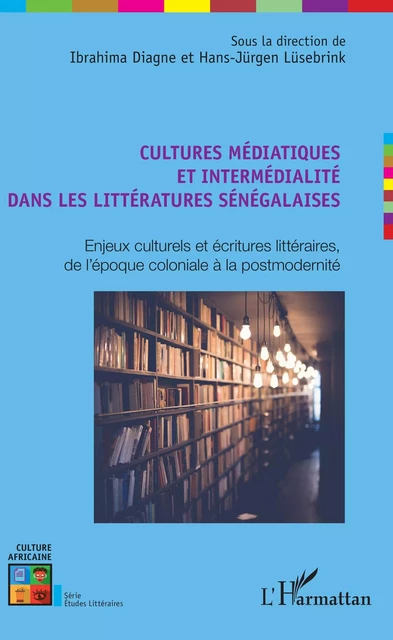 Cultures médiatiques et intermédialité dans les littératures sénégalaises - Ibrahima Diagne, Hans-Jürgen Lüsebrink - Editions L'Harmattan