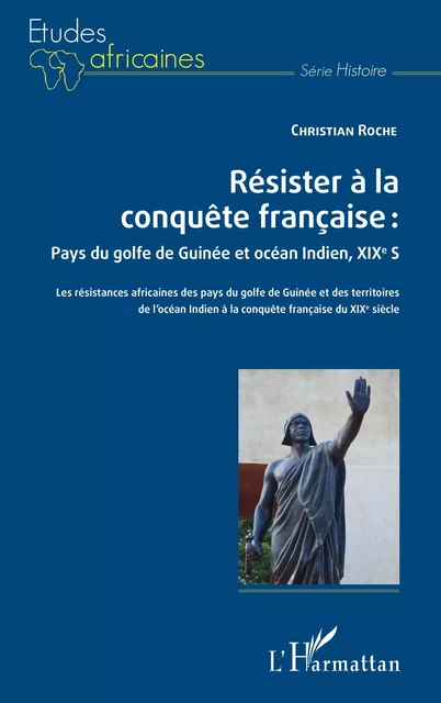 Résister à la conquête française : Pays du golfe de Guinée et océan Indien, XIXe siècle - Christian Roche - Editions L'Harmattan