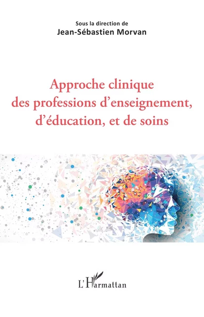 Approche clinique des professions d'enseignement, d'éducation, et de soins - Jean-Sébastien Morvan - Editions L'Harmattan