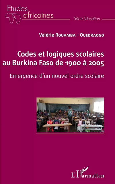 Codes et logiques scolaires au Burkina Faso de 1900 à 2005 - Valerie Ouedraogo Rouamba - Editions L'Harmattan