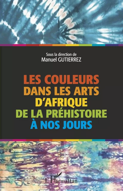 Les couleurs dans les arts d'Afrique de la préhistoire à nos jours - Manuel Gutierrez - Editions L'Harmattan