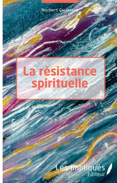 La résistance spirituelle - Norbert Calderaro - Les Impliqués