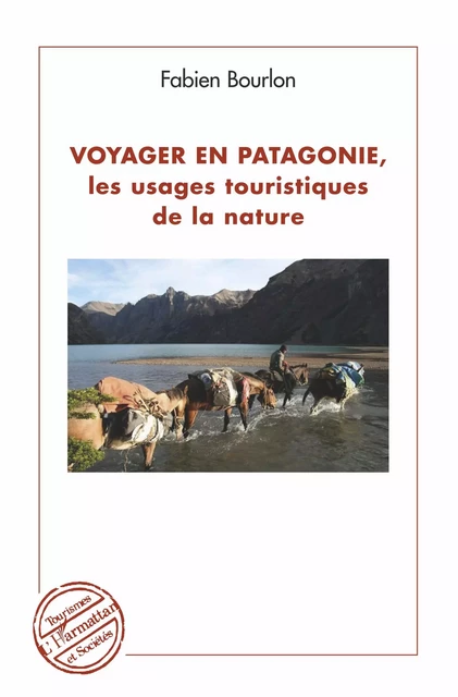 Voyager en Patagonie, les usages touristiques de la nature - Fabien Bourlon - Editions L'Harmattan