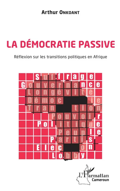 La démocratie passive. Réflexion sur les transitions politiques en Afrique - Arthur Onkoant - Editions L'Harmattan