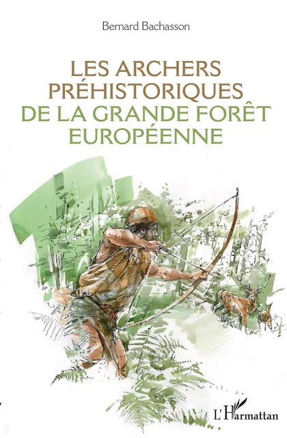 Les archers préhistoriques de la grande forêt européenne - Bernard Bachasson - Editions L'Harmattan