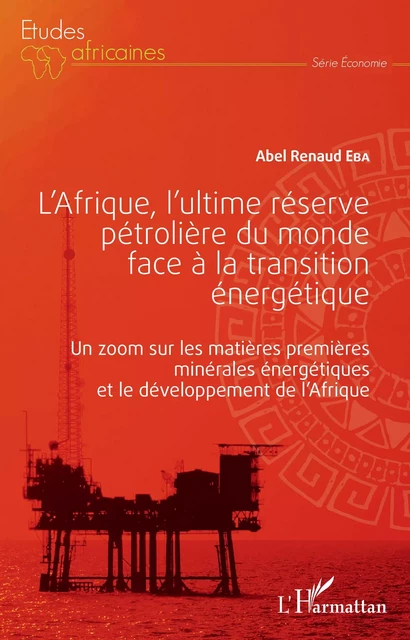 L'Afrique, l'ultime réserve pétrolière du monde face à la transition énergétique - Abel Renaud Eba - Editions L'Harmattan