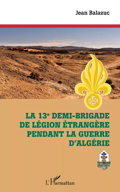 La 13e demi-brigade de la Légion étrangère pendant la guerre d'Algérie - Jean Balazuc - Editions L'Harmattan