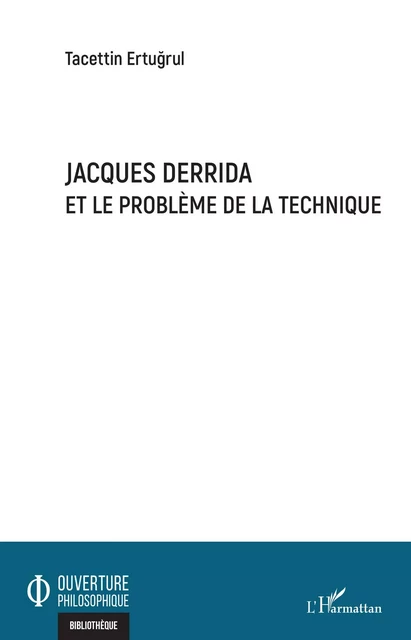 Jacques Derrida et le problème de la technique - Tacettin Ertugrul - Editions L'Harmattan