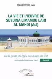 La vie et l'oeuvre de Seydina Limamou Lahi Al Mahdi (Asl) Tome 1