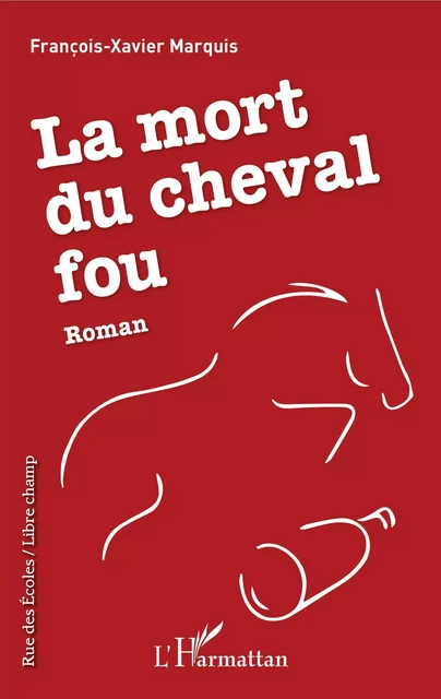 La mort du cheval fou - François-Xavier Marquis - Editions L'Harmattan