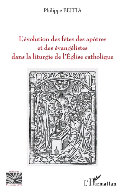 L'évolution des fêtes des apôtres et des évangélistes dans la liturgie de l'Eglise catholique - Philippe Beitia - Editions L'Harmattan