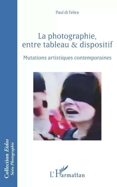 La photographie, entre tableau et dispositif - Paul di Felice - Editions L'Harmattan