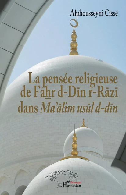 La pensée religieuse de Fahr d-Din r-Razi dans Ma'alim usul d-din -  Cisse alphousseyni - Editions L'Harmattan