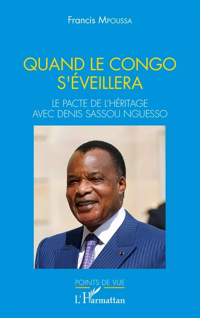 Quand le Congo s'éveillera. Le pacte de l'héritage avec Denis Sassou Nguesso - Francis Mpoussa - Editions L'Harmattan