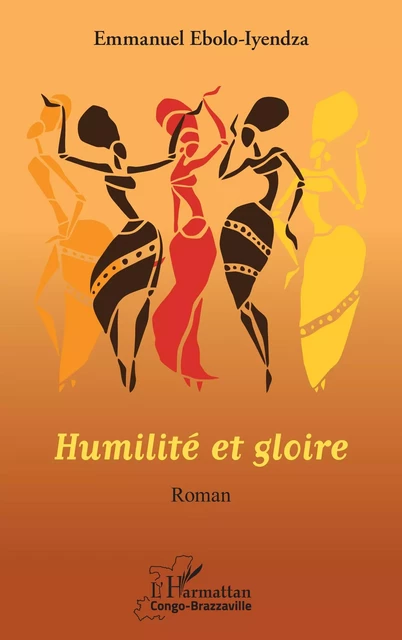 Humilité et gloire. Roman - Emmanuel Ebolo Iyendza - Editions L'Harmattan