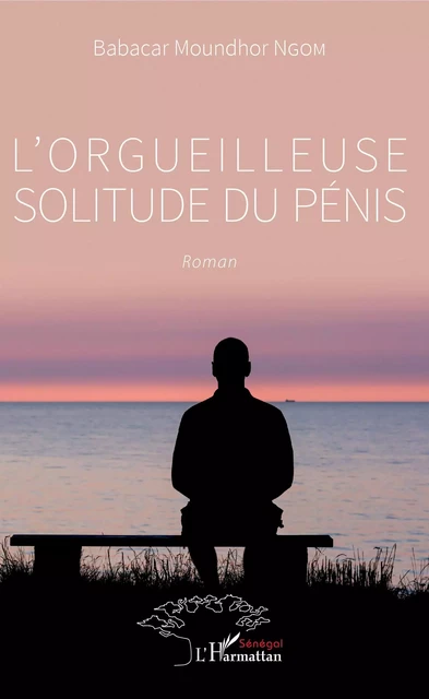 L'orgueilleuse solitude du pénis -  Ngom babacar moundhor - Editions L'Harmattan