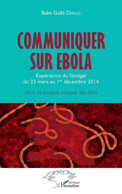 Communiquer sur Ebola. Expérience du Sénégal du 23 mars au 1er décembre 2014 - Baba Gallé Diallo - Editions L'Harmattan