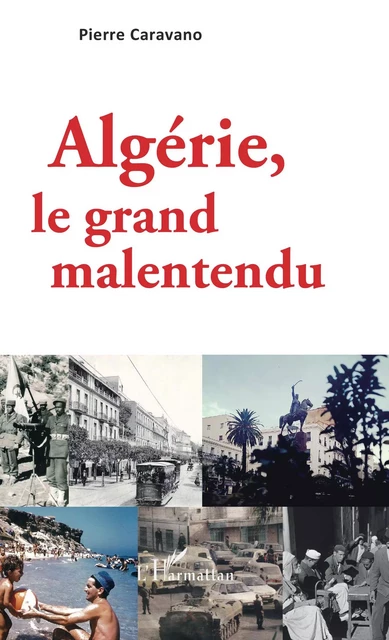 Algérie, le grand malentendu - Pierre Caravano - Editions L'Harmattan