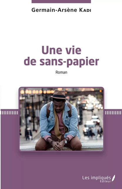 Une vie de sans-papier. Roman - Germain-Arsène Kadi - Les Impliqués