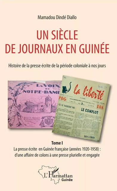 Un siècle de journaux en Guinée. Histoire de la presse écrite de la période coloniale à nos jours Tome 1 - Mamadou Dinde Diallo - Editions L'Harmattan