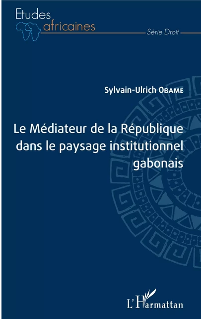 Le Médiateur de la République dans le paysage institutionnel gabonais - Sylvain-Ulrich Obame - Editions L'Harmattan