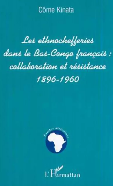 LES ETHNOCHEFFERIES DANS LE BAS-CONGO FRANÇAIS : - Côme Kinata - Editions L'Harmattan