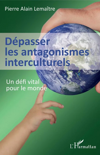 Dépasser les antagonismes interculturels - Pierre Alain Lemaître - Editions L'Harmattan