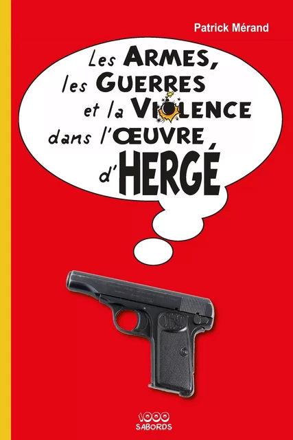 Les armes, les guerres et la violence dans l'oeuvre d'Hergé - patrick Mérand - 1000 Sabords