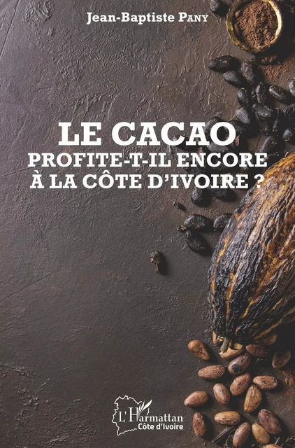 Le cacao profite-t-il encore à la Côte d'Ivoire ? - Jean-Baptiste Pany - Editions L'Harmattan