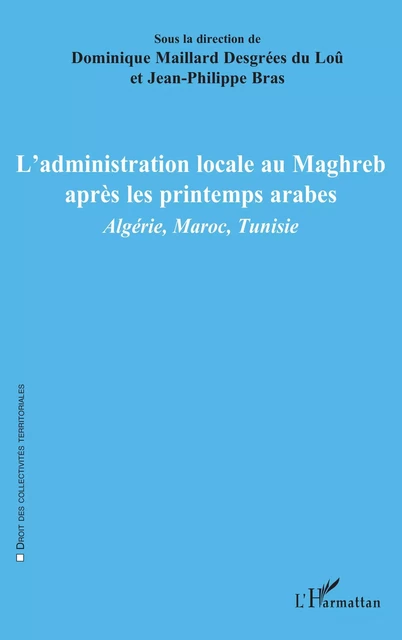 L'administration locale au Maghreb après les printemps arabes - Dominique Maillard Desgrées Du Loû, Jean-Philippe Bras - Editions L'Harmattan